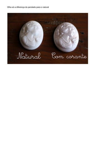 Olha só a diferença do perolado para o natural
 