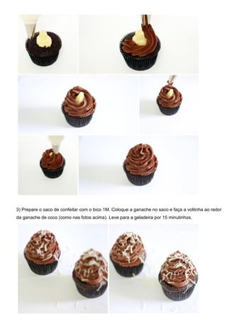 3) Prepare o saco de confeitar com o bico 1M. Coloque a ganache no saco e faça a voltinha ao redor
da ganache de coco (como nas fotos acima). Leve para a geladeira por 15 minutinhos.
 