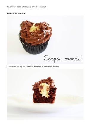 4) Salpique coco ralado para enfeitar seu cup!
Mordida da maldade
E a metadinha agora... dá uma boa olhada na textura do bolo!
 