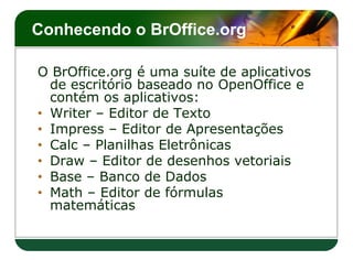 Conhecendo o BrOffice.org
•
•
•
•
•
•
•
•
•
•
•
•
 
