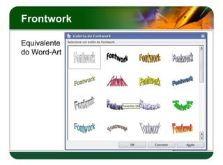 Frontwork
Equivalente
do Word-Art
 