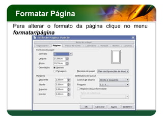 Formatar Página
Para alterar o formato da página clique no menu
formatar/página
 