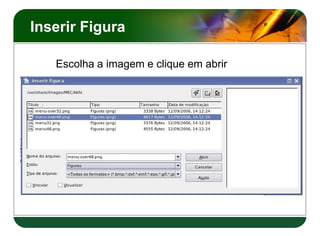 Inserir Figura

   Escolha a imagem e clique em abrir
 