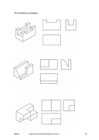 11. Complete as projeções.




SENAI          Caderno de Exercícios Desenho Técnico 1   29
 
