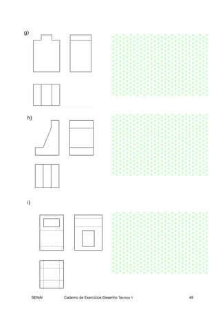 g)




 h)




 i)




      SENAI   Caderno de Exercícios Desenho Técnico 1   48
 