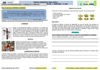 ESCOLA MUNICIPAL BELA VISTA DISCIPLINA: ENSINO RELIGIOSO ANO:6º PROFESSORES: DANÚBIA BEZERRA E MARILENE LACERDA
ESCOLA MUNICIPAL BELA VISTA –
APOSTILA DE ENSINO RELIGIOSO DO 1° BIMESTRE – 6º ANO
Data de aplicação: 29/03/2021 à 02/04/2021
Habilidades Estruturantes: (EF07ER06) Identificar princípios éticos em diferentes tradições religiosas e
filosofias de vida, discutindo como podem influenciar condutas pessoais e práticas sociais.
A PÁSCOA
Páscoa é uma festividade religiosa do cristianismo e um feriado que
celebra ressurreição de Jesus ocorrida ao terceiro dia, no domingo, após
sua crucificação no Calvário, conforme o relato da Bíblia, livro sagrado para
os cristãos. É a principal celebração do ano litúrgico e também a mais
antiga e importante festa cristã. O domingo de Páscoa marca o auge da
Paixão de Cristo e é precedido pela Quaresma, um período de quarenta
dias de jejum, orações e penitências para os católicos, sendo iniciado na
quarta-feira de cinzas e concluído na quinta-feira da semana santa.
TRADIÇÃO
Durante toda a semana santa, há procissões e cerimônias
especiais, sobretudo na quinta e na sexta-feira, conhecida como
Sexta-feira Santa ou Sexta-Feira da Paixão (que recorda a morte
de Cristo na cruz). Muitas famílias costumam preparar alimentos
presencialmente feitos com trigo, e com muita fartura, todos
celebram este momento tão especial. É no Sábado de Aleluia que é
proclamada a ressurreição.
O SIGNIFICADO DA PÁSCOA
A páscoa significa passagem, ou travessia, significa o percurso feito pelos judeus depois de
alcançarem a liberdade após um longo período em que foram escravizados. Libertos, os judeus
fizeram a travessia do Mar Vermelho em busca da chamada Terra Prometida, de acordo com a
promessa feita por Deus. Para os cristãos, a Páscoa, significa a passagem da morte para a vida,
ou seja, a ressurreição de Jesus Cristo.
SÍMBOLOS DA PÁSCOA
Atualmente, a Páscoa é rodeada por diversos símbolos. No Brasil, os mais populares são:
- Coelho da Páscoa;
- Ovos de Páscoa feitos de chocolate;
- Cruz da ressurreição;
- Pão e o vinho;
- Cordeiro.
REFLEXÃO
É tempo de Páscoa, momento de celebração da vida em família, mas também de
reflexão e mudança. Páscoa é sinônima de renascimento, de renovação, pelo que é o
momento certo para refletir e fazer renascer sentimentos mais nobres. O importante é
que cada um cultive sentimentos bons, fraternais e altruístas. Dessa forma, todos
poderão contribuir para um mundo melhor e mais justo.
ATIVIDADES
VOCÊ PODERÁ RESPONDER AQUI OU COPIAR E RESPONDER NO CADERNO
Para os cristãos da atualidade, o que a páscoa comemora?
_____________________________________________________________________
Por que o domingo foi o dia da semana escolhido para comemorar o momento mais
importante da páscoa?
_____________________________________________________________________
_____________________________________________________________________
_____________________________________________________________________
APOSTILA DE ENSINO RELIGIOSO – 3ª SEMANA DO 1º BIMESTRE
Na aula de hoje falaremos sobre a páscoa. Leia o texto com bastante atenção,
depois copie e responda no caderno as atividades propostas. Caso tenha surja alguma
dúvida, me envie uma mensagem no horário de aula via WhatsApp. Ao término,
fotografe os exercícios do caderno, que devem ser feitos à caneta e envie no meu
WhatsApp.
 