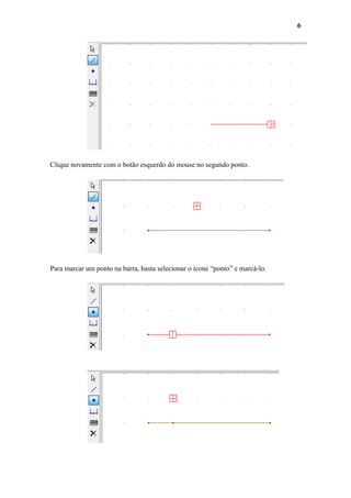 6

Clique novamente com o botão esquerdo do mouse no segundo ponto.

Para marcar um ponto na barra, basta selecionar o ícone “ponto” e marcá-lo.

 