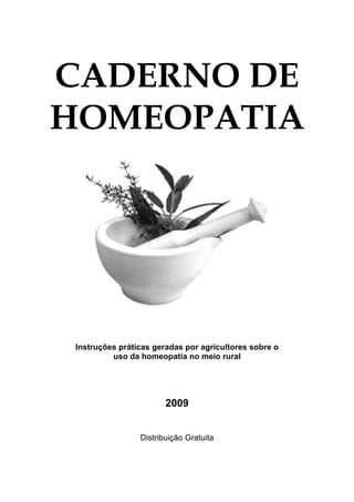 CADERNO DE
HOMEOPATIA
Instruções práticas geradas por agricultores sobre o
uso da homeopatia no meio rural
2009
Distribuição Gratuita
 