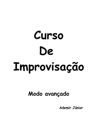 Curso
De
Improvisação
Modo avançado
Ademir Júnior
 