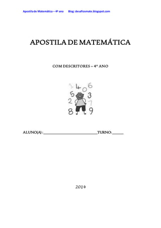 Apostilade Matemática – 4º ano Blog: desafiosmate.blogspot.com
APOSTILA DE MATEMÁTICA
COM DESCRITORES – 4° ANO
ALUNO(A) :_____________________________TURNO:______
2014
 