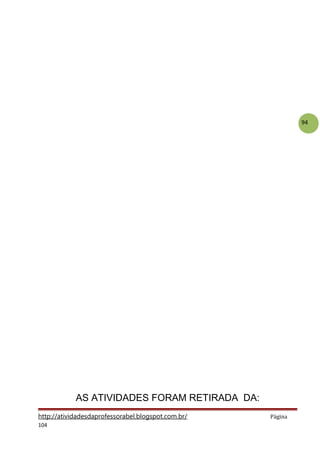 94
AS ATIVIDADES FORAM RETIRADA DA:
http://atividadesdaprofessorabel.blogspot.com.br/ Página
104
 