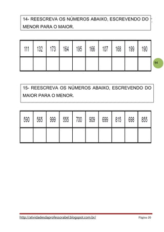 94
http://atividadesdaprofessorabel.blogspot.com.br/ Página 20
14- REESCREVA OS NÚMEROS ABAIXO, ESCREVENDO DO
MENOR PARA O MAIOR.
15- REESCREVA OS NÚMEROS ABAIXO, ESCREVENDO DO
MAIOR PARA O MENOR.
 