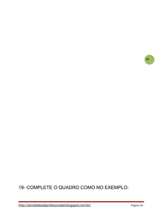 94
19- COMPLETE O QUADRO COMO NO EXEMPLO:
http://atividadesdaprofessorabel.blogspot.com.br/ Página 24
 