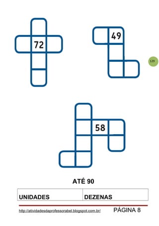 129
ATÉ 90
UNIDADES DEZENAS
http://atividadesdaprofessorabel.blogspot.com.br/ PÁGINA 8
 