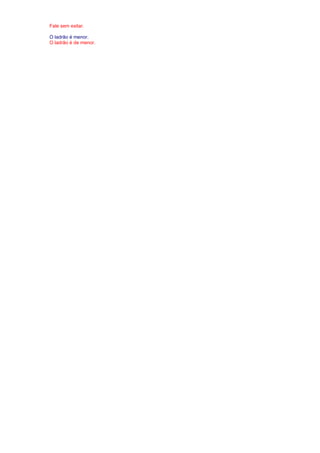 Fale sem exitar. 
O ladrão é menor. 
O ladrão é de menor. 
