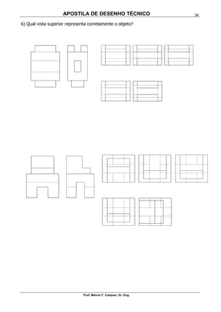 APOSTILA DE DESENHO TÉCNICO
Prof. Márcio F. Catapan, Dr. Eng.
34
6) Qual vista superior representa corretamente o objeto?
 
