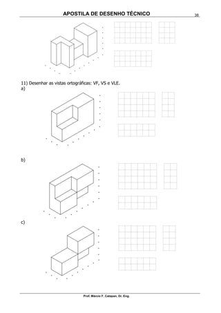 APOSTILA DE DESENHO TÉCNICO
Prof. Márcio F. Catapan, Dr. Eng.
38
11) Desenhar as vistas ortográficas: VF, VS e VLE.
a)
b)
c)
 