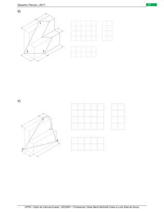 Desenho Técnico - 2017
UFPR – Setor de Ciências Exatas - DEGRAF – Professoras: Deise Maria Bertholdi Costa e Luzia Vidal de Souza
37
d)
e)
2 3
1
2
3
1
 
