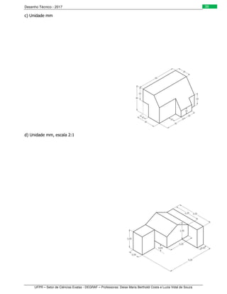 Desenho Técnico - 2017
UFPR – Setor de Ciências Exatas - DEGRAF – Professoras: Deise Maria Bertholdi Costa e Luzia Vidal de Souza
39
c) Unidade mm
d) Unidade mm, escala 2:1
 
