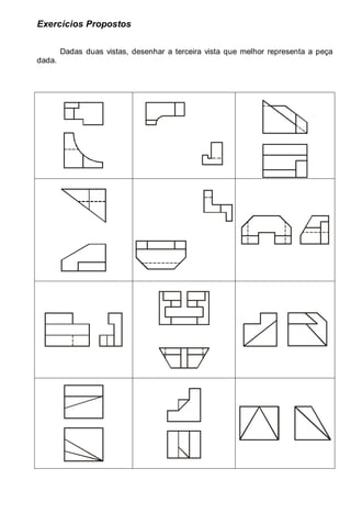 LEITURA E INTERPRETAÇÃO DE DESENHO TÉCNICO 61
Exercícios Propostos
Dadas duas vistas, desenhar a terceira vista que melhor representa a peça
dada.
 