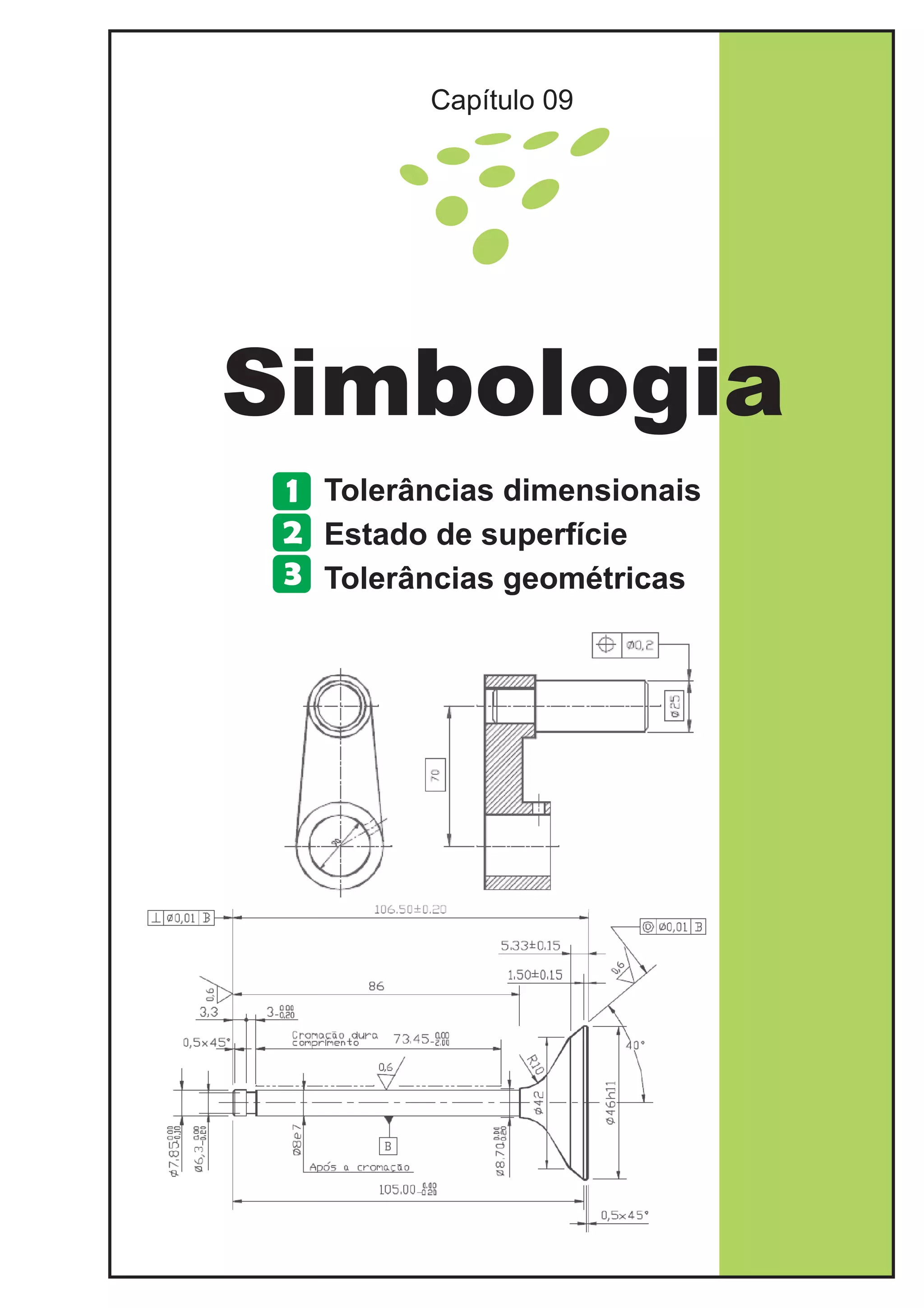 Simbologia
Capítulo 09
Tolerâncias dimensionais
Estado de superfície
Tolerâncias geométricas
1
2
3
 