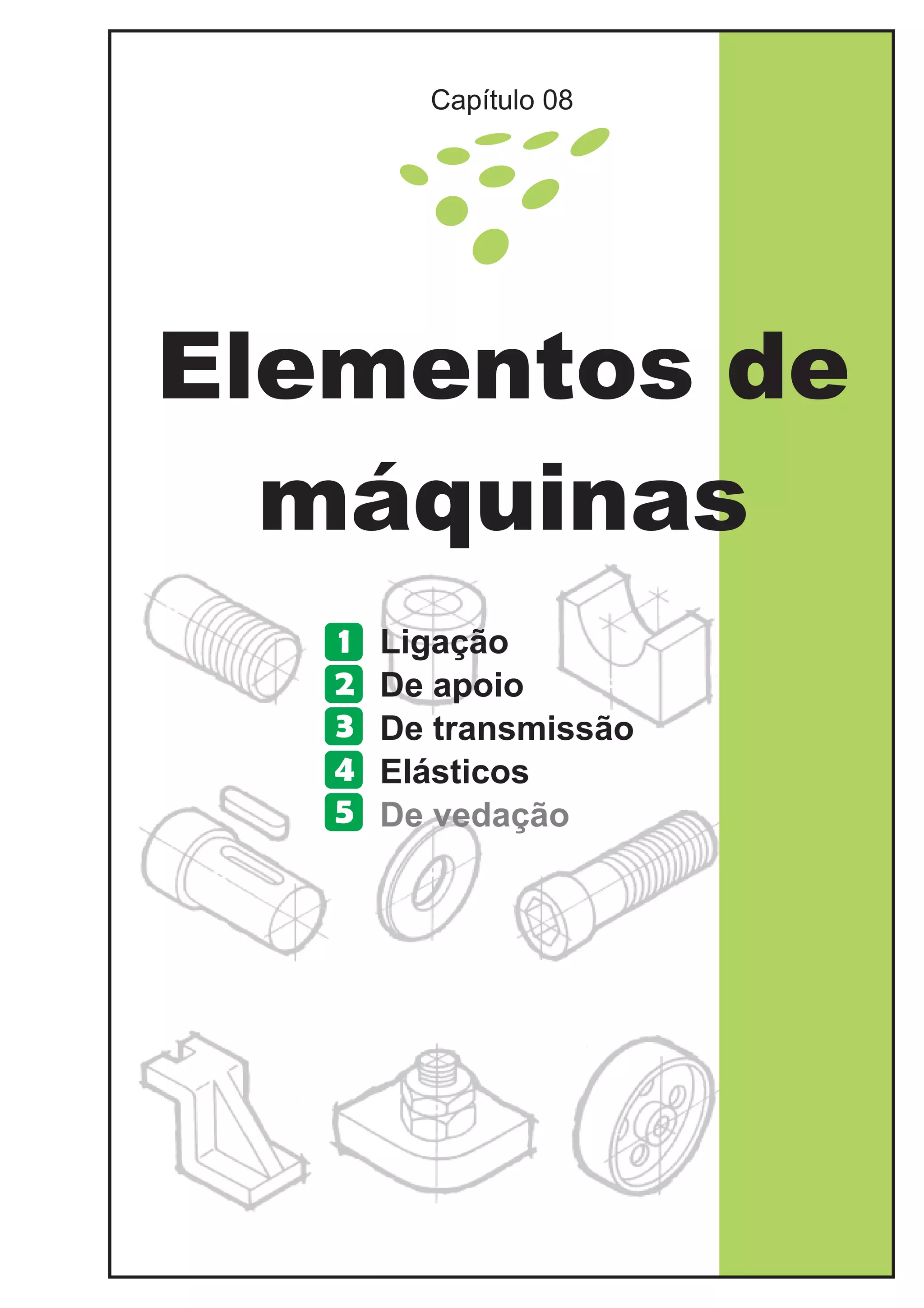 Elementos de
máquinas
Capítulo 08
Ligação
De apoio
De transmissão
Elásticos
De vedação
1
2
3
4
5
 