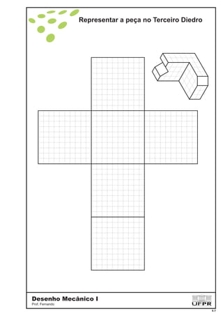 Representar a peça no Terceiro Diedro
Desenho Mecânico I
Prof. Fernando
4-7
 