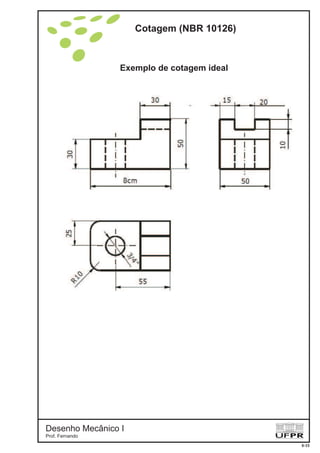 Cotagem (NBR 10126)
Desenho Mecânico I
Prof. Fernando
6-15
Exemplo de cotagem ideal
 