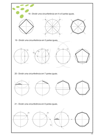 19 - Dividir uma circunferência em 5 partes iguais.
18 - Dividir uma circunferência em 4 e 8 partes iguais.
20 - Dividir uma circunferência em 7 partes iguais.
21 - Dividir uma circunferência em 9 partes iguais.
C1
C1 C1
C2
C2
C4C4
C3
C1
Lado
Lado
1-6
 