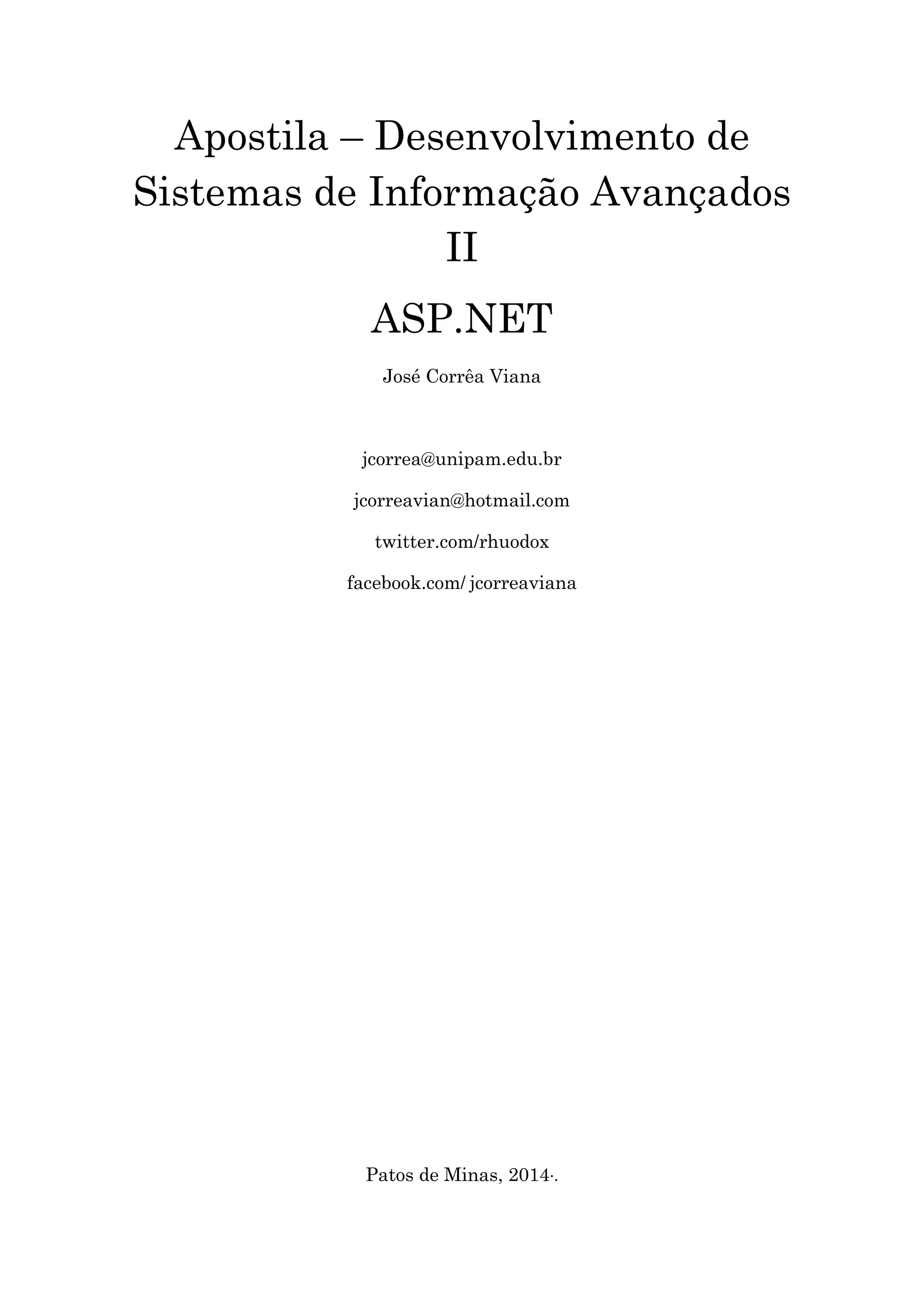 Apostila – Desenvolvimento de Sistemas de Informação Avançados II ASP.NET José Corrêa Viana jcorrea@unipam.edu.br jcorreavian@hotmail.com twitter.com/rhuodox facebook.com/ jcorreaviana Patos de Minas, 2014·. 