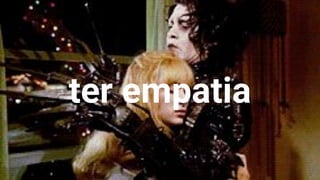ter empatia
34
 