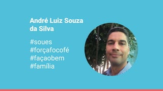#soues
#forçafocofé
#façaobem
#família
André Luiz Souza
da Silva
 