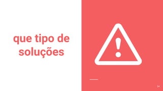 que tipo de
soluções
14
 