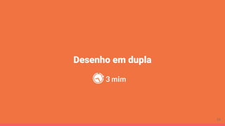 Desenho em dupla
3 mim
13
 