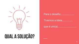 Para o desaﬁo…………………..
Tivemos a ideia………………
que é um(a)...........................
68
 