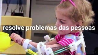 resolve problemas das pessoas
19
 