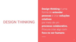 DESIGN THINKING
Design thinking é uma
forma de entender
pessoas e criar soluções
criativas
por meio de um
processo colaborativo.
Procura criar algo com
foco no ser humano.
7
 