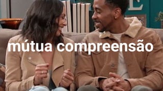 mútua compreensão
17
 