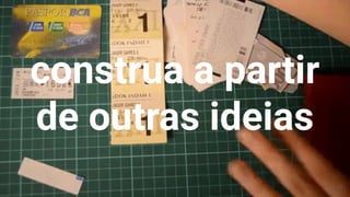 construa a partir
de outras ideias
22
 