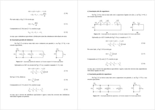 dt
t
di
L
L
L
t
v
t
v
t
v
t
v
n
n
)
(
)
...
(
)
(
...
)
(
)
(
)
(
2
1
2
1








(2.10)
Por outro lado, a Fig.2.12 b) revela que
dt
t
di
L
t
v EQ
)
(
)
(  (2.11)
Comparando-se (2.10) com (2.11), conclui-se que
n
EQ L
L
L
L 


 ...
2
1 (2.12)
ou seja, que a indutância equivalente é obtida pela soma das indutâncias individuais em série.
d) Associação paralela de indutores
Na Fig.2.13 a) tem-se uma rede com n indutores em paralelo, e, na Fig.1.13 b), o seu
circuito equivalente.
(a) (b)
Figura 2.13 – Associação paralela de indutores. a) Circuito original. b) Circuito equivalente.
Aplicando-se a LKC ao circuito da Fig.2.13 a), e usando a equação (1.11), vem









dt
t
i
L
L
L
t
i
t
i
t
i
t
i
n
n
)
(
)
1
...
1
1
(
)
(
...
)
(
)
(
)
(
2
1
2
1
(2.13)
Da Fig.2.13 b), obtém-se

 dt
t
i
L
t
i
EQ
)
(
1
)
( (2.14)
Comparando-se (2.13) com (2.14), conclui-se que
n
EQ L
L
L
L
1
...
1
1
1
2
1



 (2.15)
ou seja, que o inverso da indutância equivalente é igual a soma dos inversos das indutâncias
individuais ligadas em paralelo.
e) Associação série de capacitores
Na Fig. 2.14 a), tem-se uma rede com n capacitores ligados em série, e, na Fig.1.14 b), o
seu circuito equivalente.
(a) (b)
Figura 2.14 – Associação série de capacitores. a) Circuito original. b) Circuito equivalente.
Aplicando-se a LKT à malha da Fig.2.14 a), e usando-se (1.17)









dt
t
i
C
C
C
t
v
t
v
t
v
t
v
n
n
)
(
)
1
...
1
1
(
)
(
...
)
(
)
(
)
(
2
1
2
1
(2.16)
Por outro lado, a Fig.2.14 b) revela que

 dt
t
i
C
t
v
EQ
)
(
1
)
( (2.17)
Comparando-se (2.16) com (2.17), conclui-se que
n
EQ C
C
C
C
1
...
1
1
1
2
1



 (2.18)
ou seja, que o inverso da capacitância equivalente é igual a soma dos inversos das capacitâncias
individuais ligadas em série.
e) Associação paralelo de capacitores
Na Fig.2.15 a) tem-se uma rede com n capacitores em paralelo, e, na Fig.1.15 b), o seu
circuito equivalente.
(a) (b)
Figura 2.15 – Associação paralela de capacitores. a) Circuito original. b) Circuito equivalente.
 