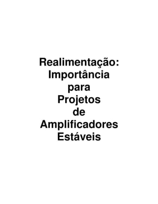 Realimentação:
Importância
para
Projetos
de
Amplificadores
Estáveis
 
