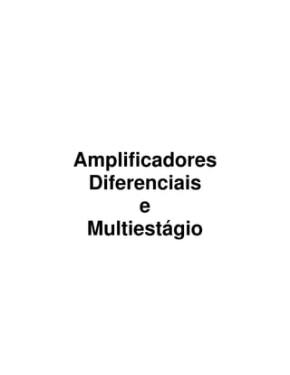 Amplificadores
Diferenciais
e
Multiestágio
 