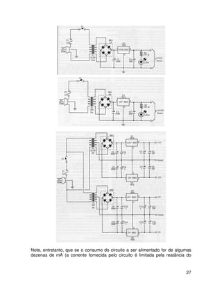 27
Note, entretanto, que se o consumo do circuito a ser alimentado for de algumas
dezenas de mA (a corrente fornecida pelo circuito é limitada pela reatância do
 