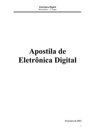 Eletrônica Digital
Mecatrônica – 2º Etapa
1
Apostila de
Eletrônica Digital
Fevereiro de 2012
 