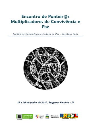 Encontro de Ponteir@s
Multiplicadores de Convivência e
              Paz
 Pontão de Convivência e Cultura de Paz – Instituto Pólis




    18 a 20 de junho de 2010, Bragança Paulista - SP
 
