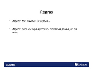 Regras
• Alguém tem dúvida? Eu explico...
• Alguém quer ver algo diferente? Deixamos para o fim da
aula..

 