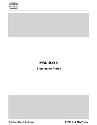5-1
F-250 4x4 MaxPowerApresentação Técnica
5
Módulo
MÓDULO 5
Sistema de Freios
 