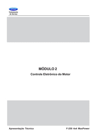 F-250 4x4 MaxPowerApresentação Técnica
MÓDULO 2
Controle Eletrônico do Motor
 