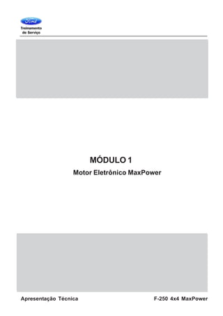 F-250 4x4 MaxPowerApresentação Técnica
MÓDULO 1
Motor Eletrônico MaxPower
 