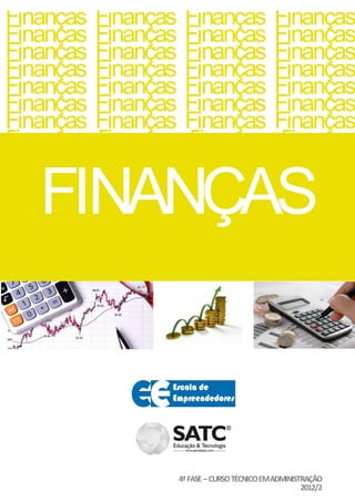 Finanças   Finanças    Finanças                  Finanças
Finanças   Finanças    Finanças                  Finanças
Finanças   Finanças    Finanças                  Finanças
Finanças   Finanças    Finanças                  Finanças
Finanças   Finanças    Finanças                  Finanças
Finanças   Finanças    Finanças                  Finanças
Finanças   Finanças    Finanças                  Finanças
Finanças Finanças Finanças Finanças
Finanças

   FINANÇAS



                      4ª FASE – CURSO TÉCNICO EM ADMINISTRAÇÃO
                                                         2012/2
 